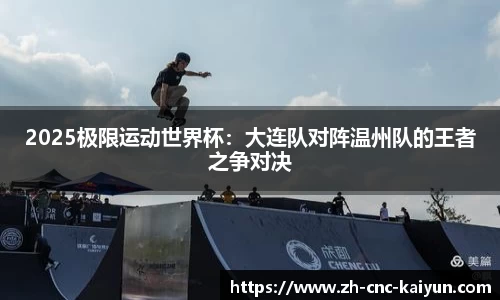 2025极限运动世界杯：大连队对阵温州队的王者之争对决